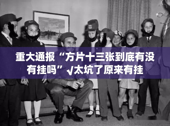 重大通报“方片十三张到底有没有挂吗”√太坑了原来有挂