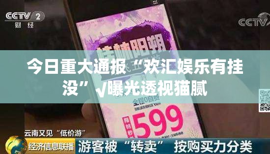 今日重大通报“欢汇娱乐有挂没”√曝光透视猫腻