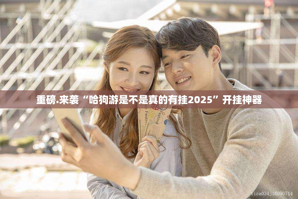 重磅.来袭“哈狗游是不是真的有挂2025”开挂神器