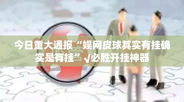 今日重大通报“娱网皮球其实有挂确实是有挂”√必胜开挂神器