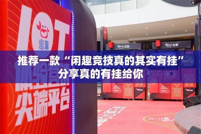 推荐一款“闲趣竞技真的其实有挂”分享真的有挂给你