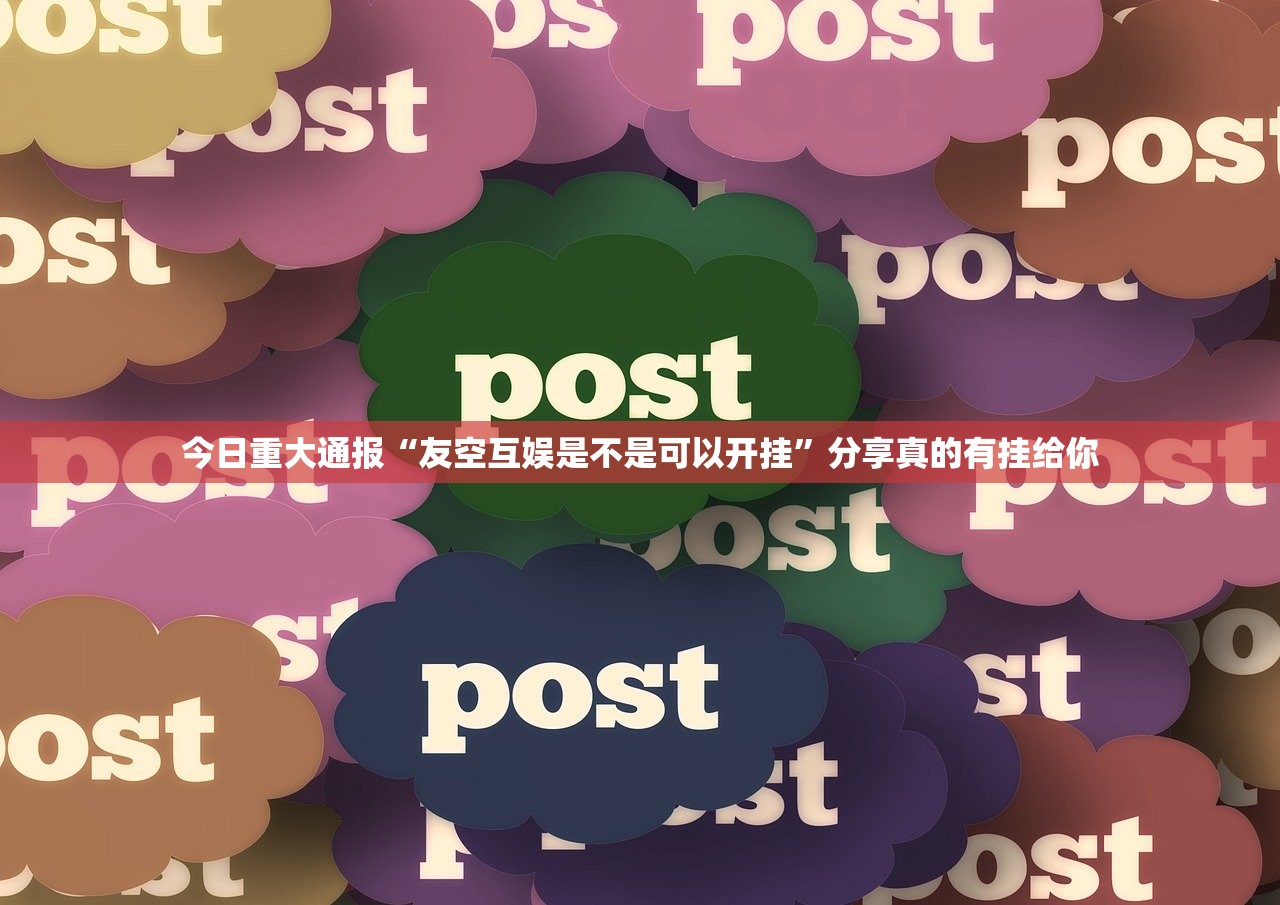 今日重大通报“友空互娱是不是可以开挂”分享真的有挂给你