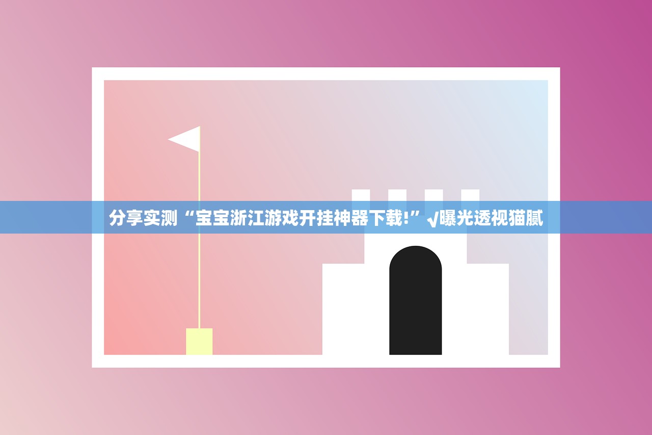 分享实测“宝宝浙江游戏开挂神器下载!”√曝光透视猫腻