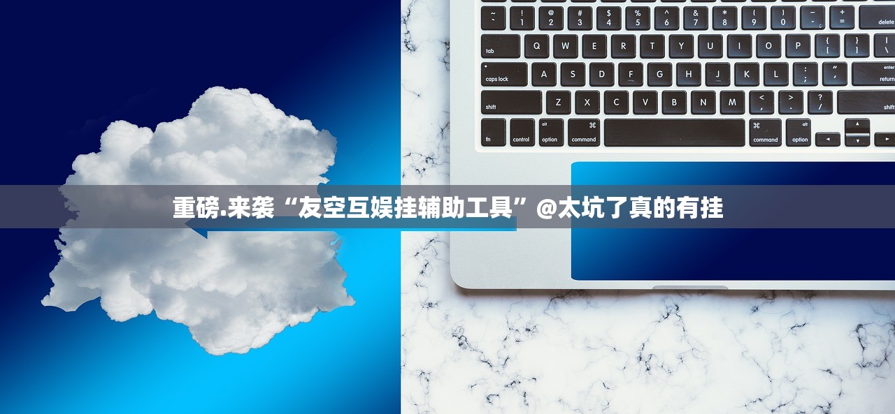 重磅.来袭“友空互娱挂辅助工具”@太坑了真的有挂