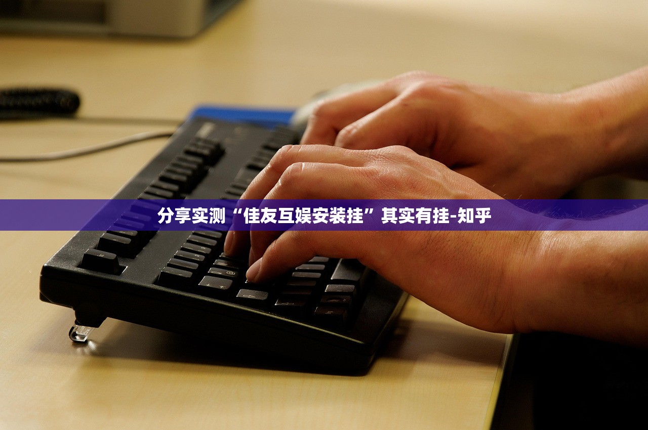 分享实测“佳友互娱安装挂”其实有挂-知乎 分享实测“佳友互娱安装挂”其实有挂-知乎