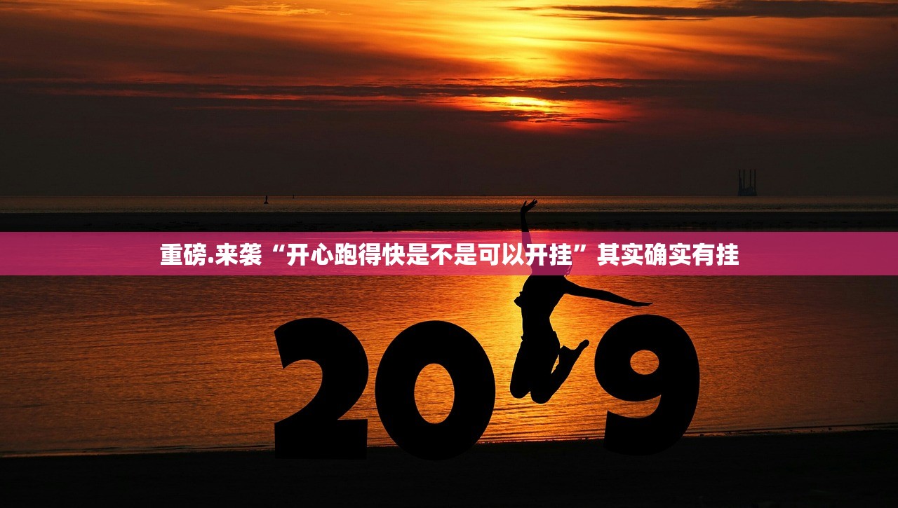 重磅.来袭“开心跑得快是不是可以开挂”其实确实有挂