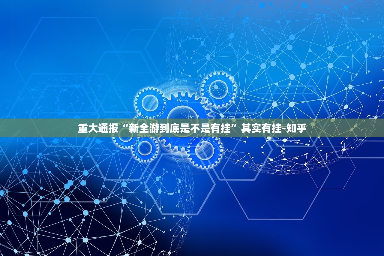 重大通报“新全游到底是不是有挂”其实有挂-知乎