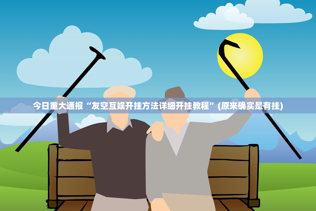 今日重大通报“友空互娱开挂方法详细开挂教程”(原来确实是有挂)