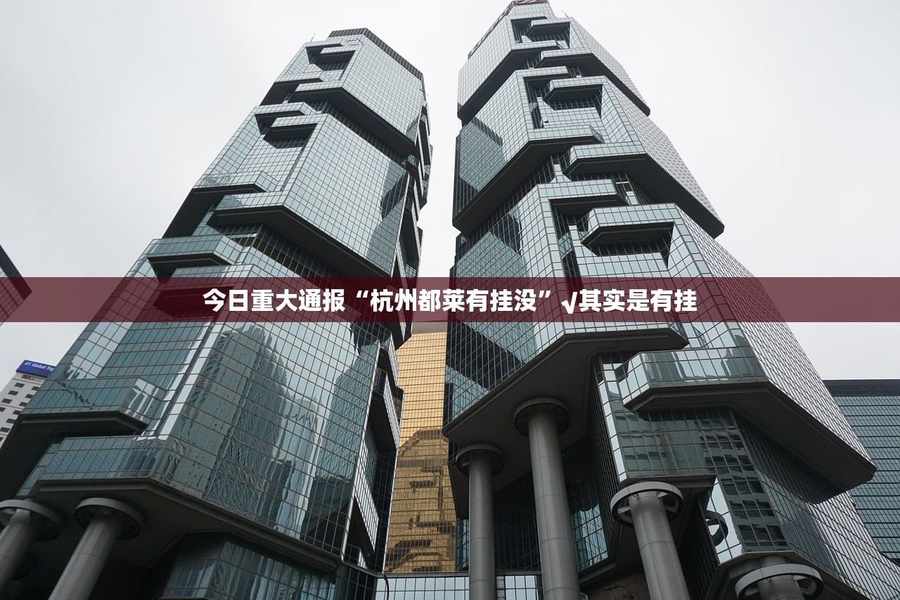 今日重大通报“杭州都莱有挂没”√其实是有挂 今日重大通报“杭州都莱有挂没”√其实是有挂