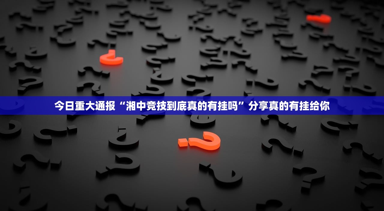 今日重大通报智玩竞技究竟是不是有挂实测确实有挂 今日重大通报智玩竞技究竟是不是有挂实测确实有挂