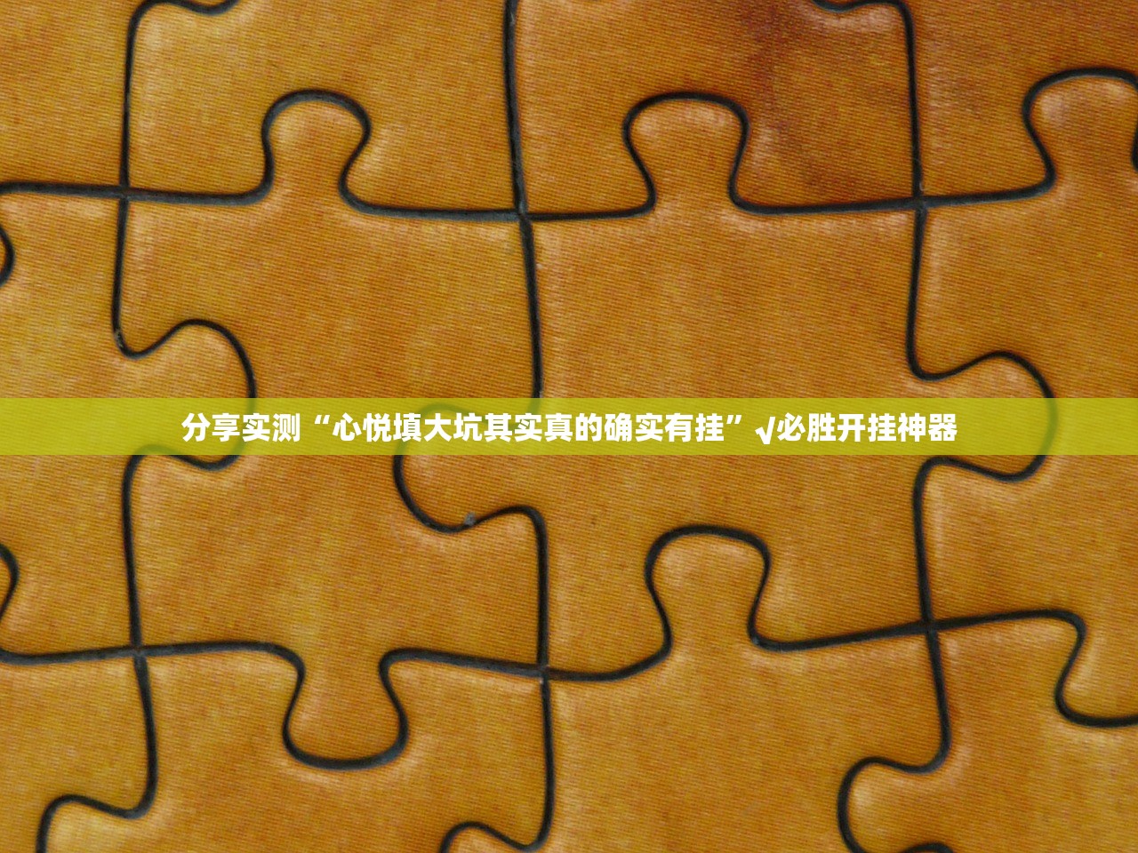 分享实测“心悦填大坑其实真的确实有挂”√必胜开挂神器 分享实测“心悦填大坑其实真的确实有挂”√必胜开挂神器