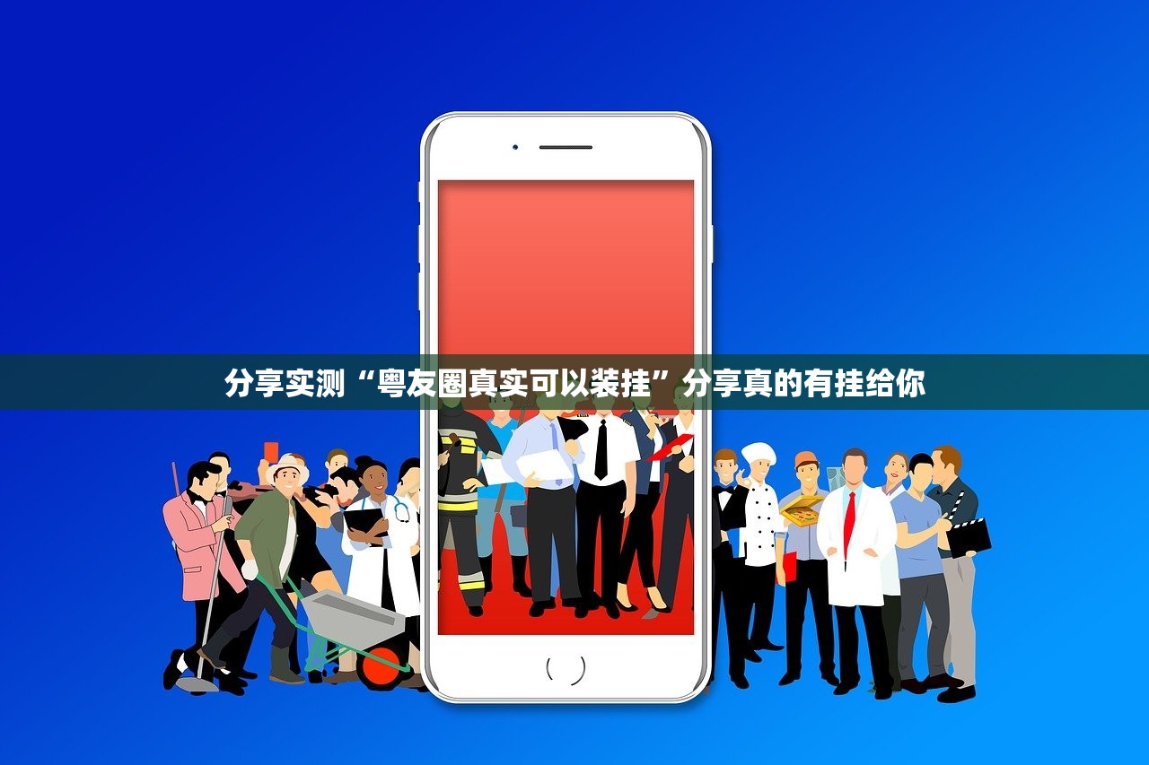 分享实测“粤友圈真实可以装挂”分享真的有挂给你 分享实测“粤友圈真实可以装挂”分享真的有挂给你