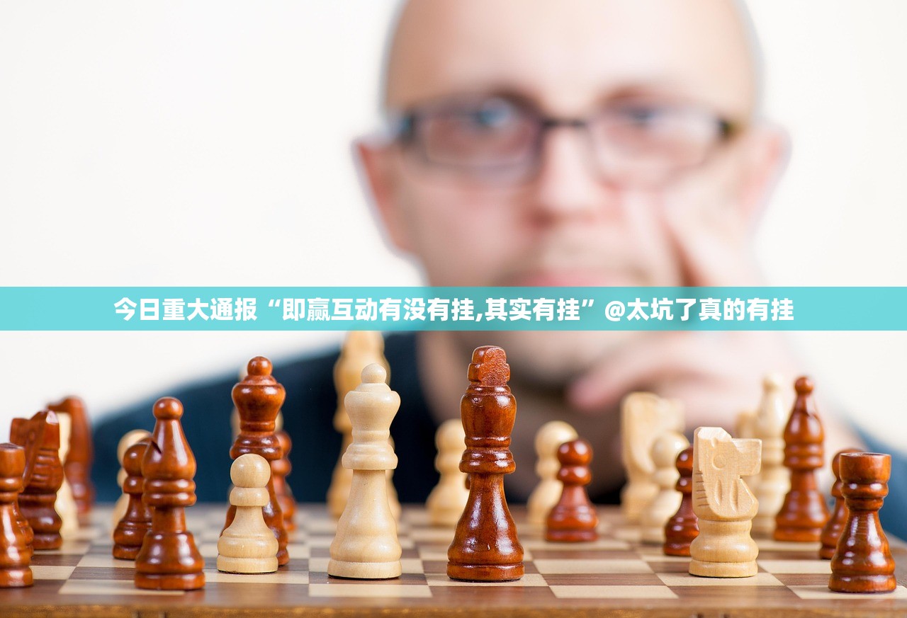 今日重大通报“即赢互动有没有挂,其实有挂”@太坑了真的有挂 今日重大通报“即赢互动有没有挂,其实有挂”@太坑了真的有挂