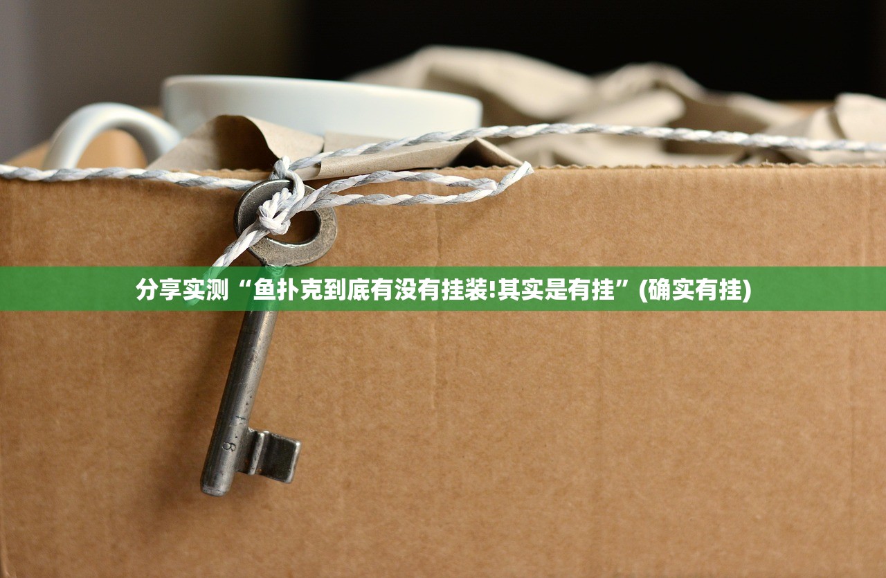 分享实测“鱼扑克到底有没有挂装!其实是有挂”(确实有挂) 分享实测“鱼扑克到底有没有挂装!其实是有挂”(确实有挂)