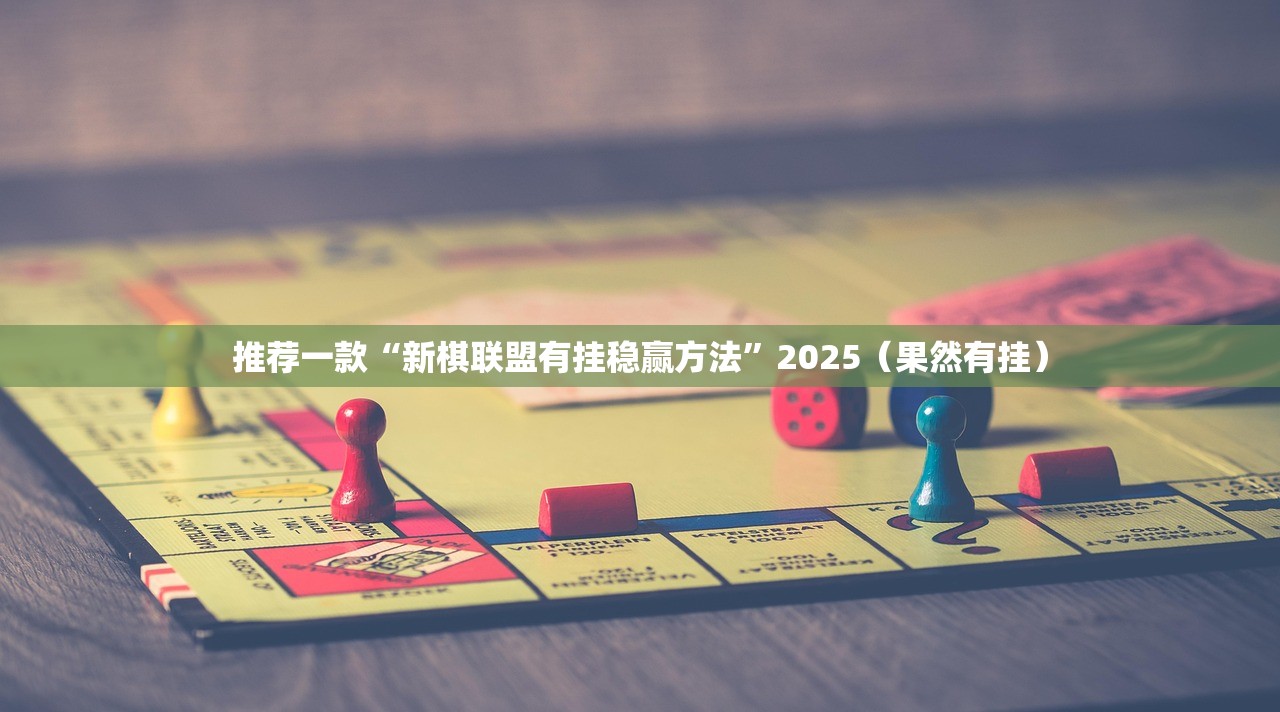 推荐一款“新棋联盟有挂稳赢方法”2025(果然有挂) 推荐一款“新棋联盟有挂稳赢方法”2025(果然有挂)