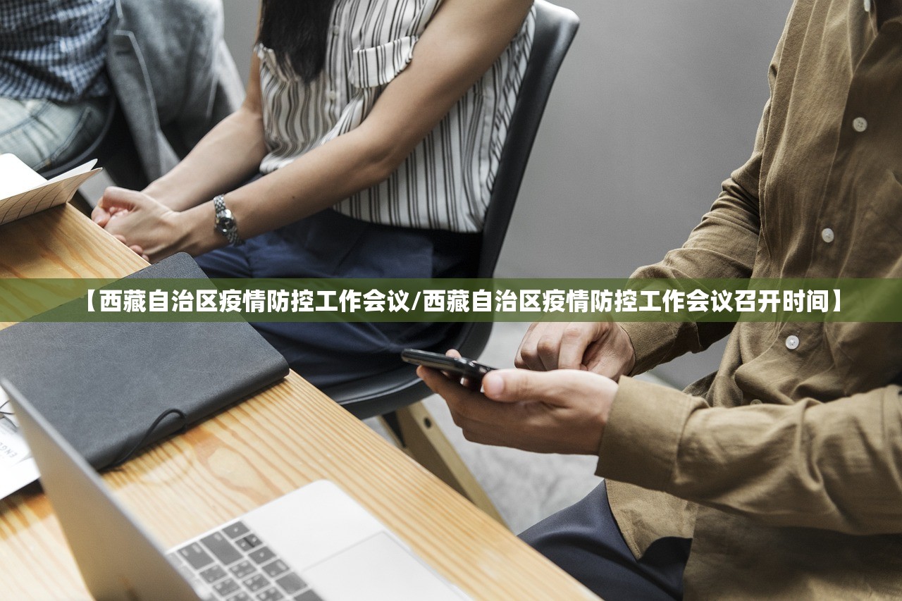 【西藏自治区疫情防控工作会议/西藏自治区疫情防控工作会议召开时间】 【西藏自治区疫情防控工作会议/西藏自治区疫情防控工作会议召开时间】