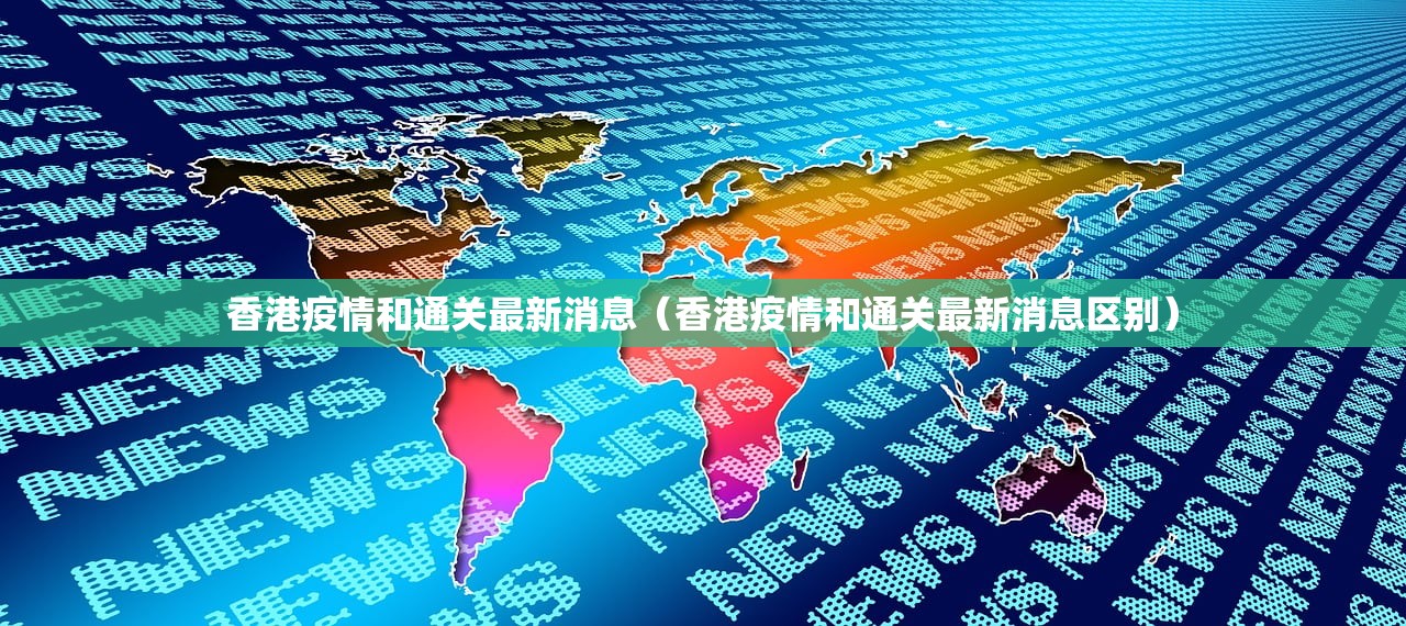 香港疫情和通关最新消息（香港疫情和通关最新消息区别）