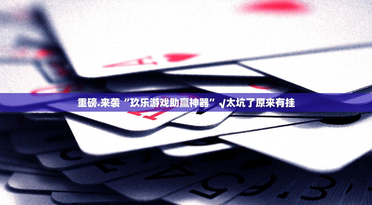 重磅.来袭“玖乐游戏助赢神器”√太坑了原来有挂