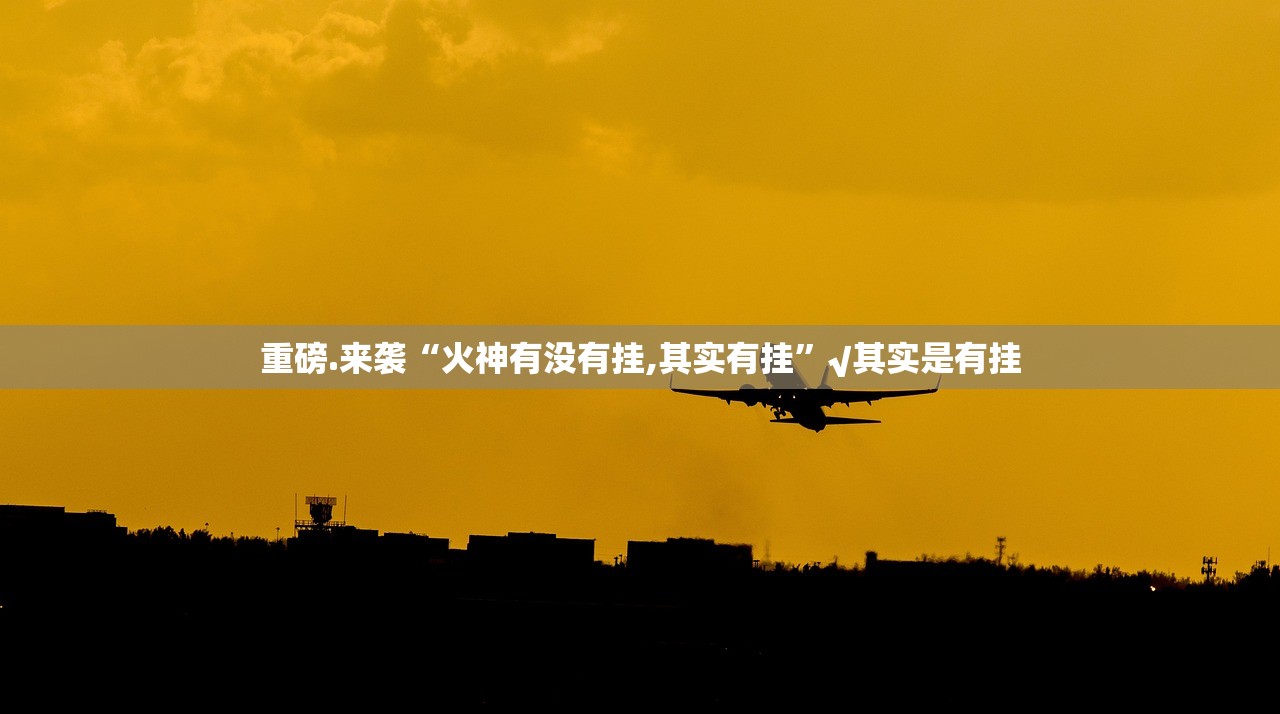 重磅.来袭“火神有没有挂,其实有挂”√其实是有挂