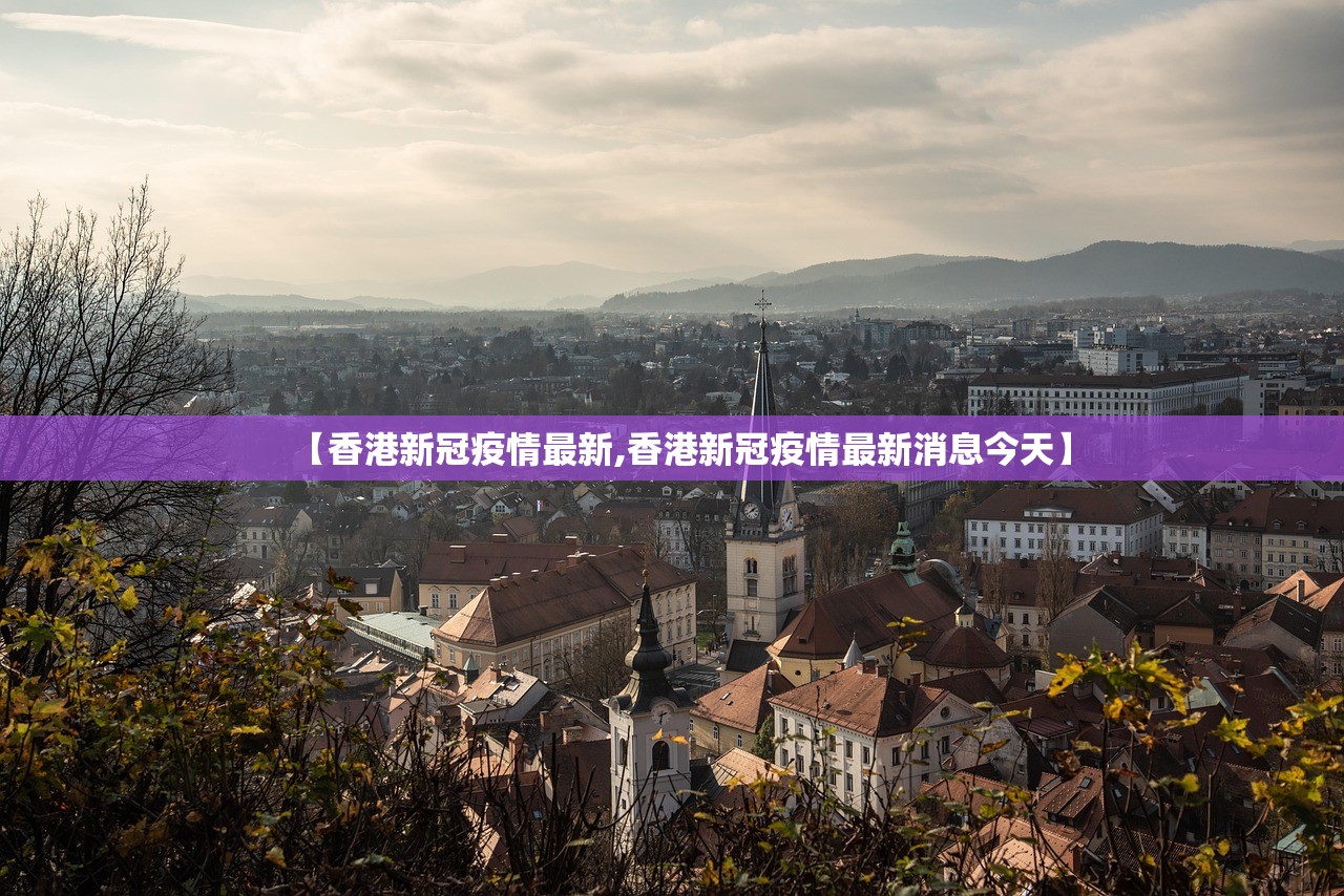 【香港新冠疫情最新,香港新冠疫情最新消息今天】 【香港新冠疫情最新,香港新冠疫情最新消息今天】