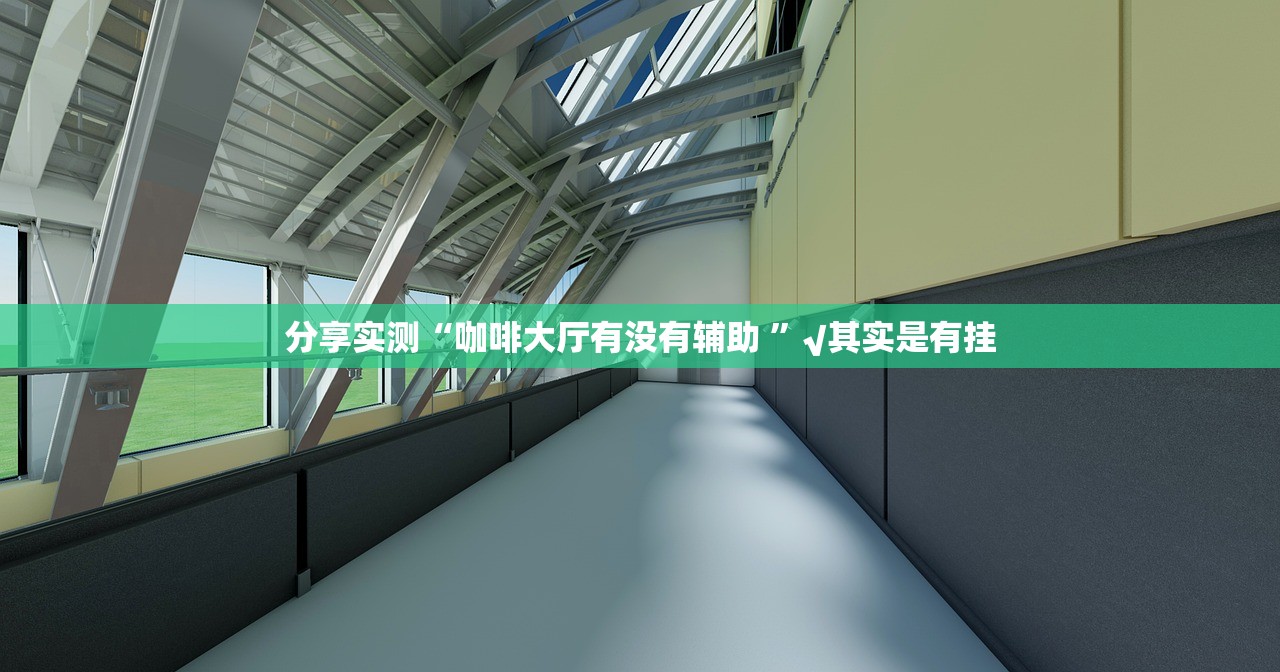 分享实测“咖啡大厅有没有辅助 ”√其实是有挂 分享实测“咖啡大厅有没有辅助 ”√其实是有挂