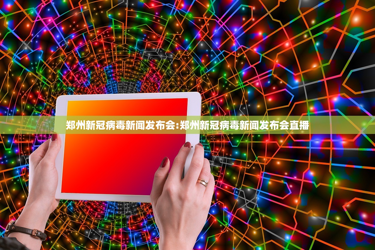 郑州新冠病毒新闻发布会:郑州新冠病毒新闻发布会直播