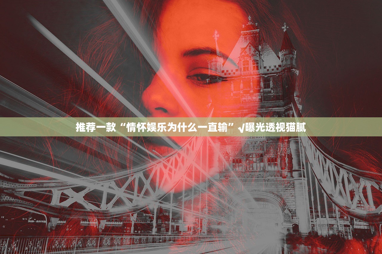 推荐一款“情怀娱乐为什么一直输”√曝光透视猫腻