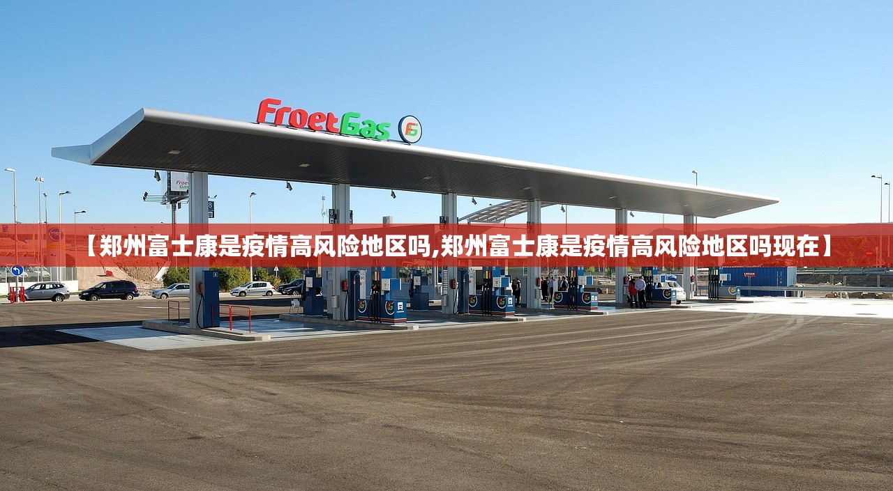【郑州富士康是疫情高风险地区吗,郑州富士康是疫情高风险地区吗现在】