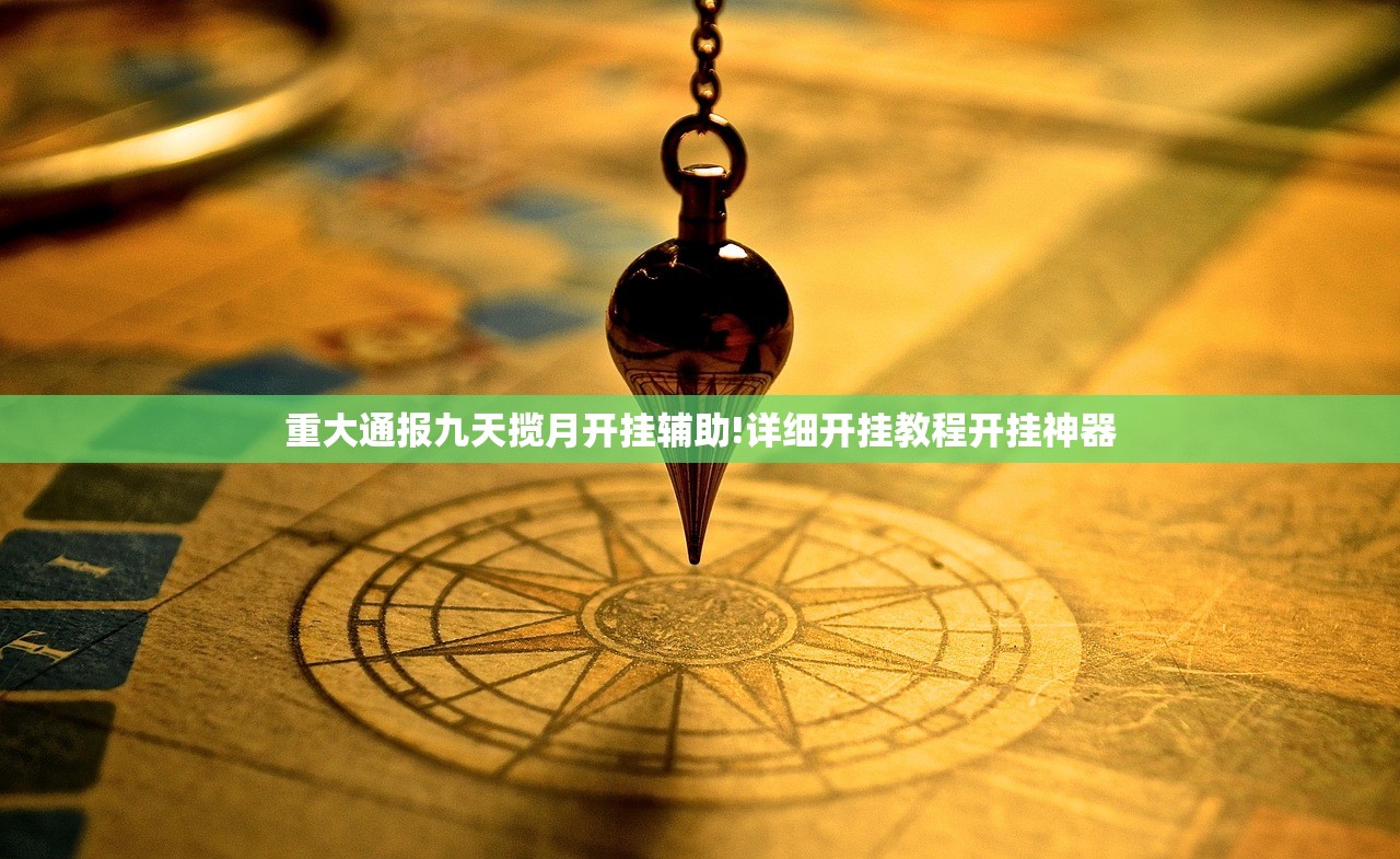 重大通报九天揽月开挂辅助!详细开挂教程开挂神器