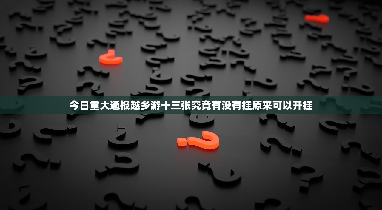 今日重大通报越乡游十三张究竟有没有挂原来可以开挂