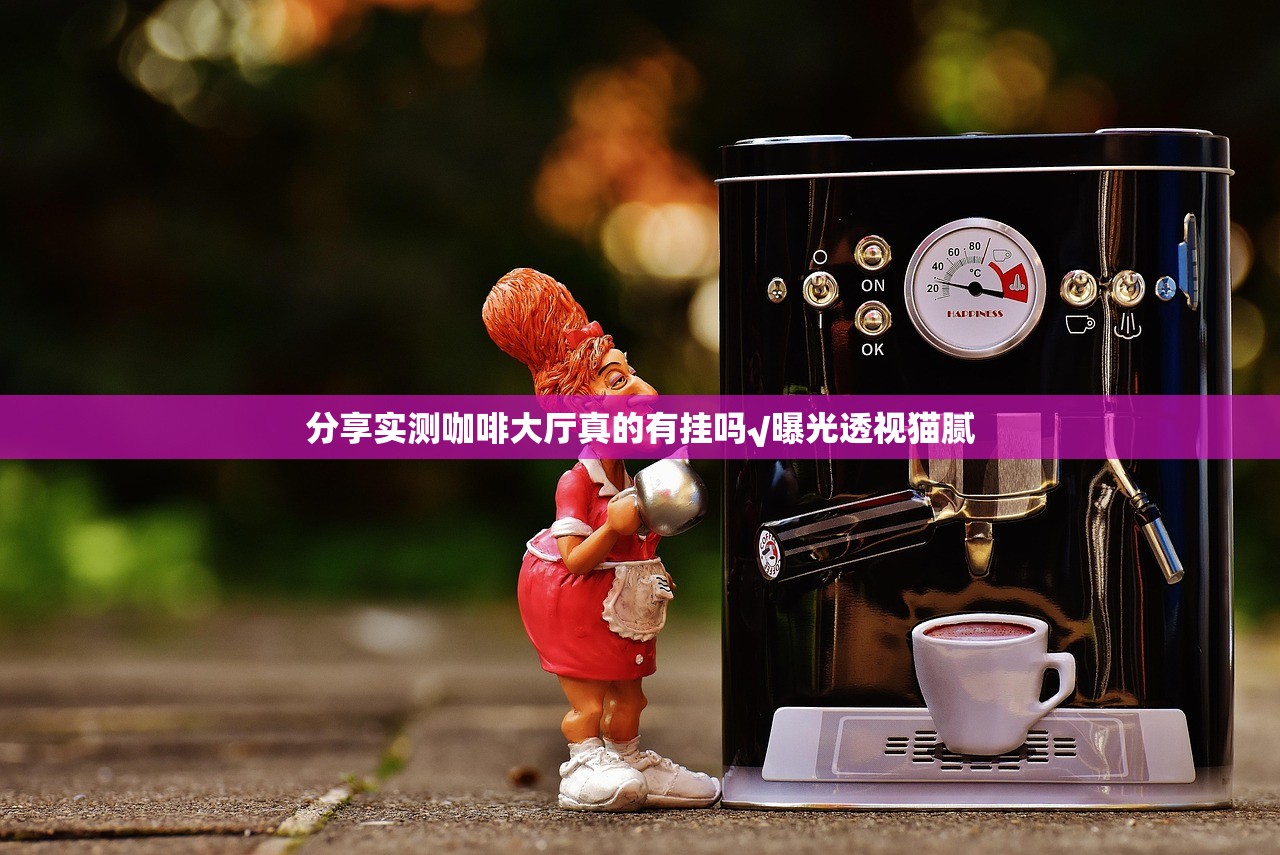 分享实测咖啡大厅真的有挂吗√曝光透视猫腻