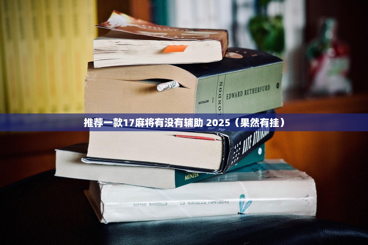 推荐一款17麻将有没有辅助 2025(果然有挂) 推荐一款17麻将有没有辅助 2025(果然有挂)