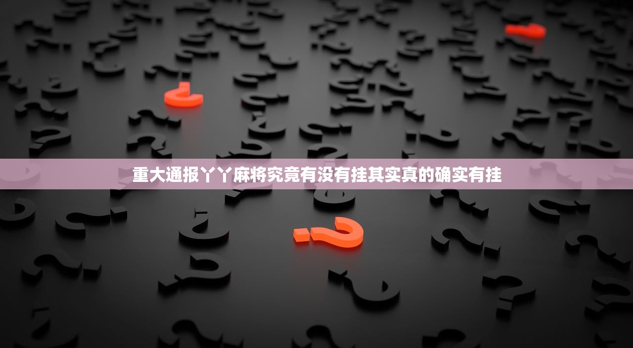 重大通报丫丫麻将究竟有没有挂其实真的确实有挂 重大通报丫丫麻将究竟有没有挂其实真的确实有挂