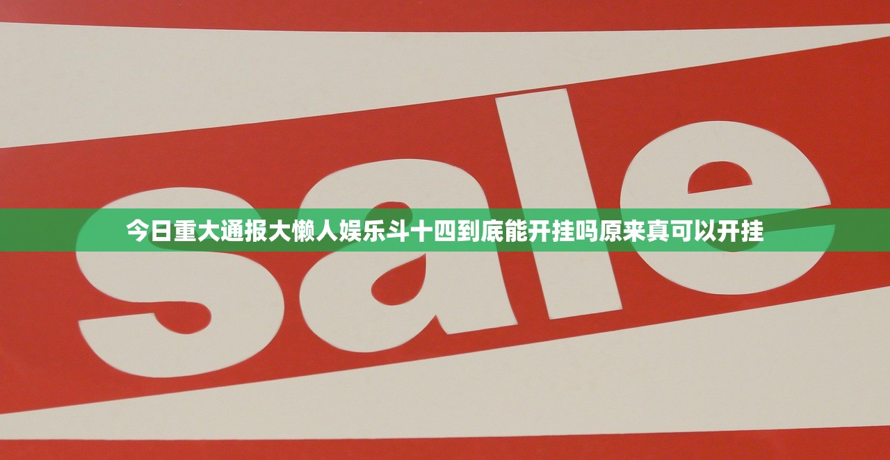 今日重大通报大懒人娱乐斗十四到底能开挂吗原来真可以开挂 今日重大通报大懒人娱乐斗十四到底能开挂吗原来真可以开挂