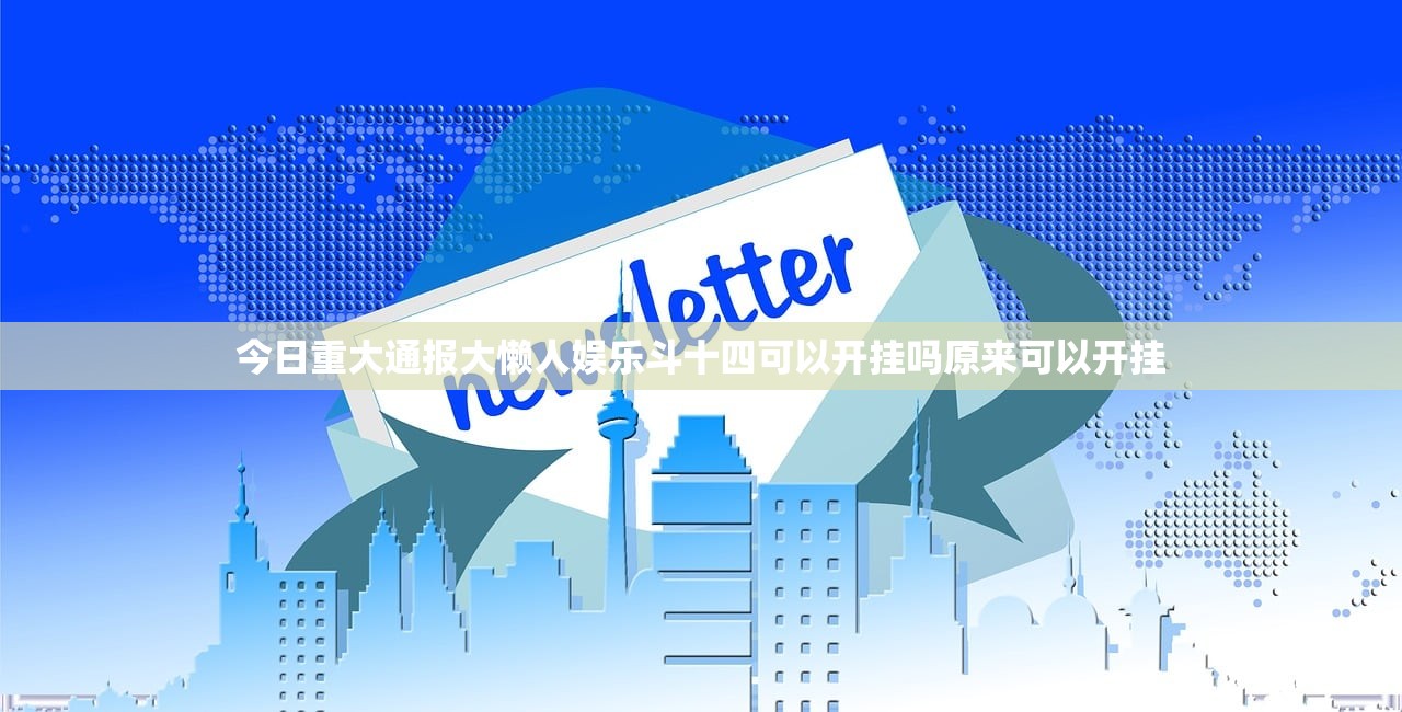 今日重大通报大懒人娱乐斗十四可以开挂吗原来可以开挂