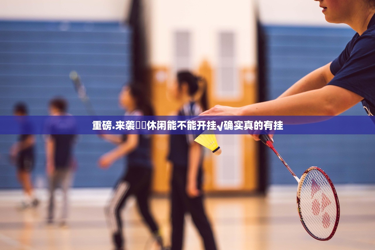 重磅.来袭鷗動休闲能不能开挂√确实真的有挂