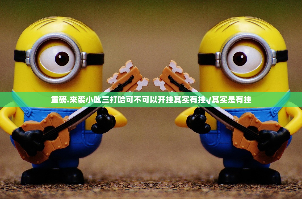 重磅.来袭小吆三打哈可不可以开挂其实有挂√其实是有挂