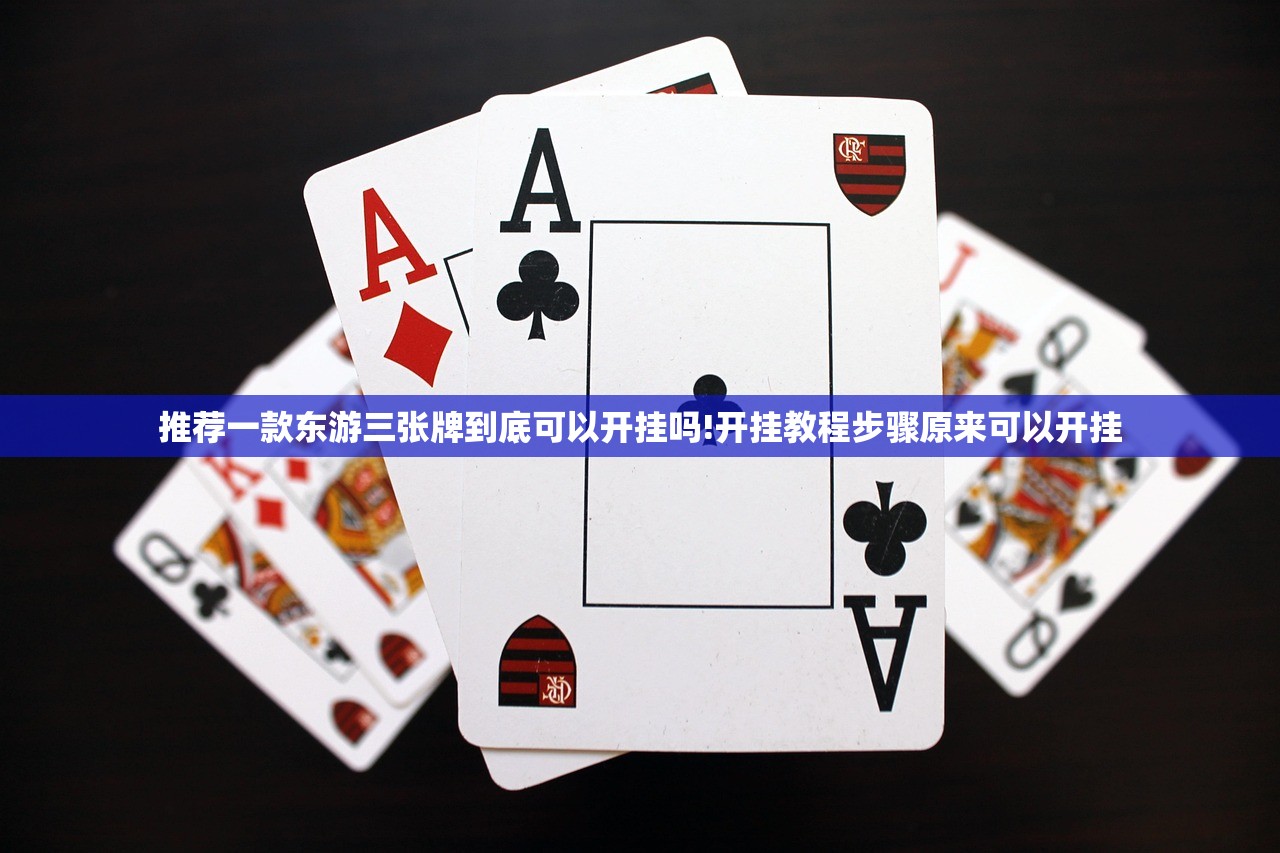 推荐一款东游三张牌到底可以开挂吗!开挂教程步骤原来可以开挂