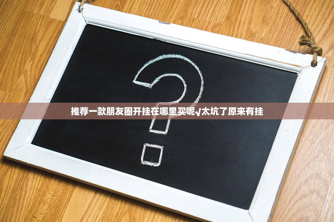 推荐一款朋友圈开挂在哪里买呢√太坑了原来有挂