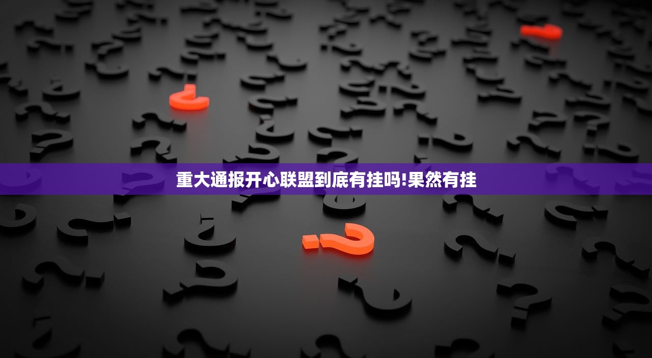 重大通报开心联盟到底有挂吗!果然有挂