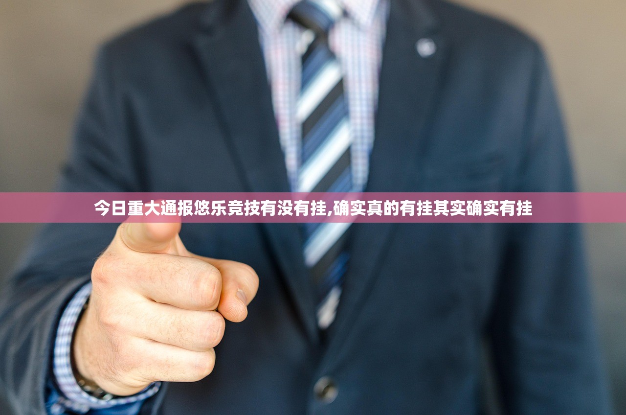 今日重大通报悠乐竞技有没有挂,确实真的有挂其实确实有挂