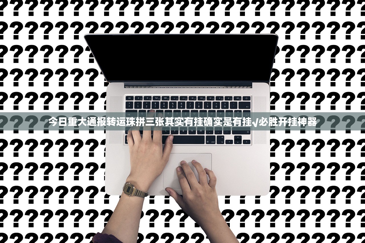 今日重大通报转运珠拼三张其实有挂确实是有挂√必胜开挂神器