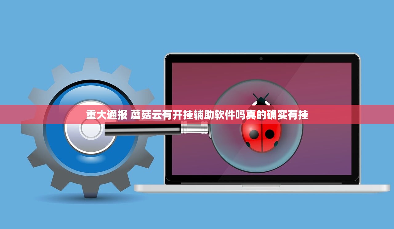 重大通报 蘑菇云有开挂辅助软件吗真的确实有挂