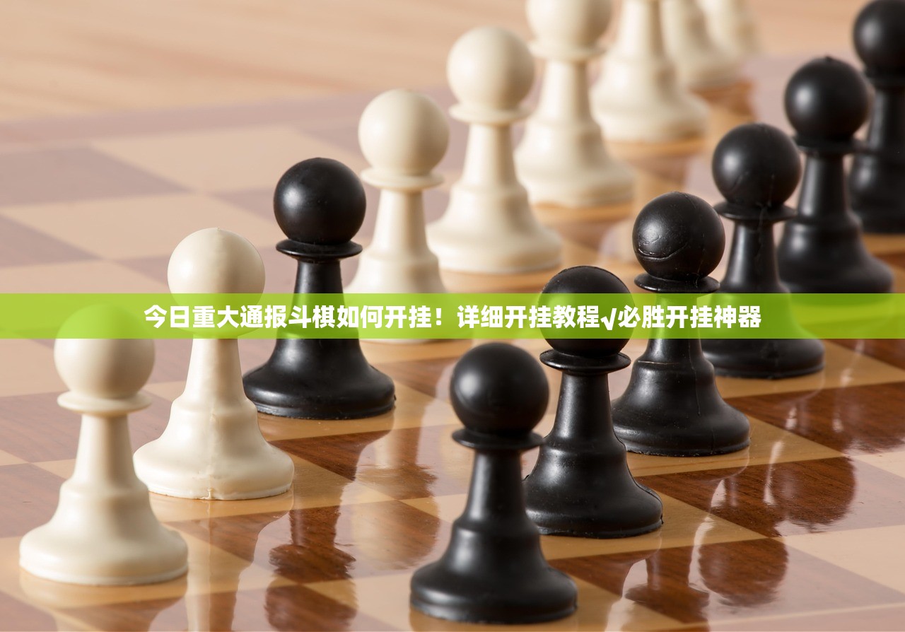 今日重大通报斗棋如何开挂！详细开挂教程√必胜开挂神器