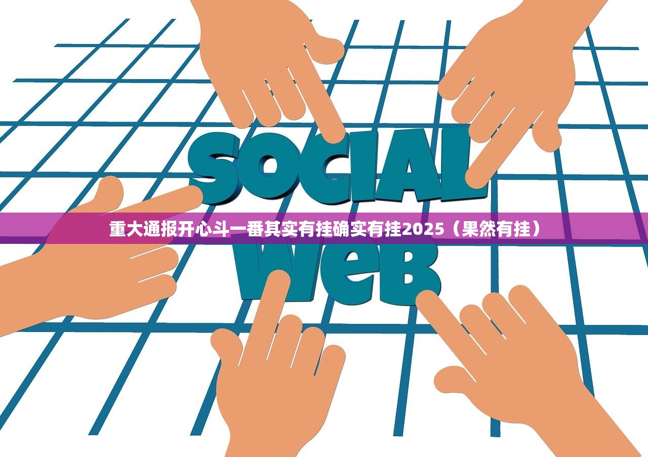 重大通报开心斗一番其实有挂确实有挂2025（果然有挂）