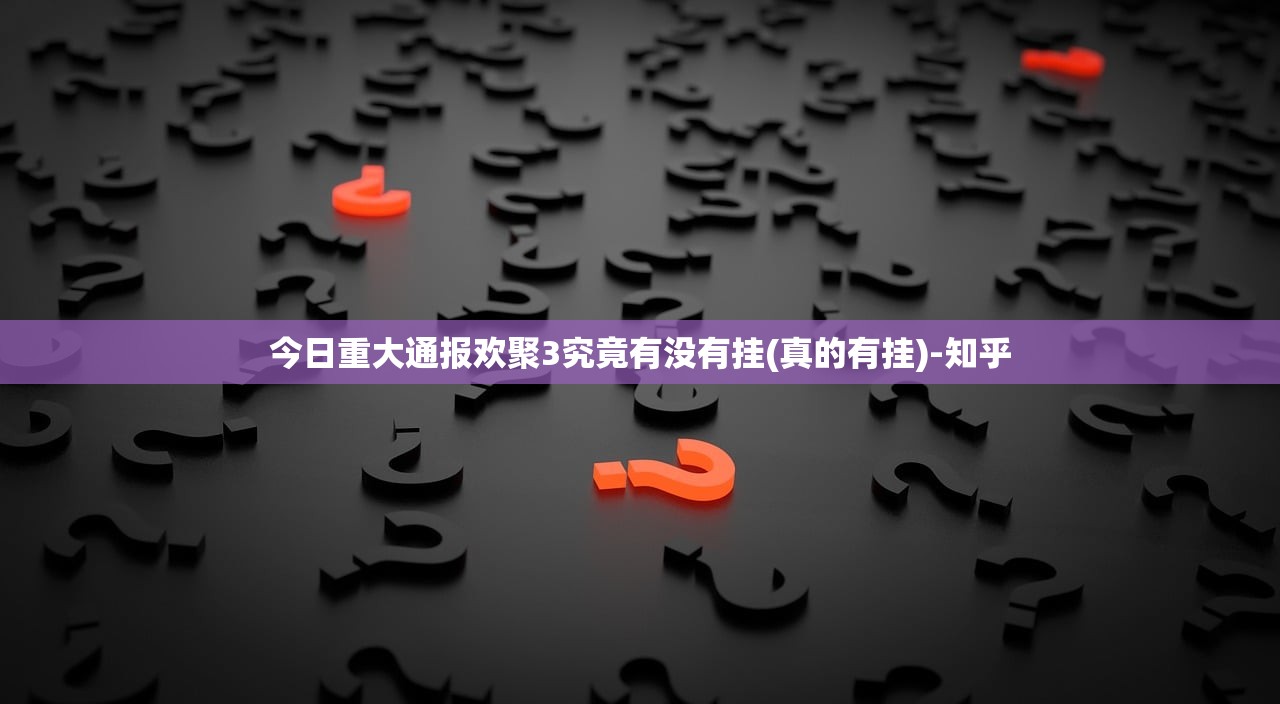 今日重大通报欢聚3究竟有没有挂(真的有挂)-知乎