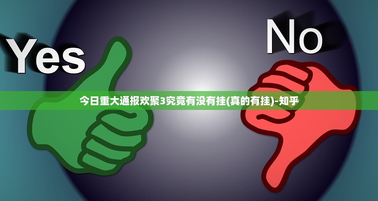 今日重大通报欢聚3究竟有没有挂(真的有挂)-知乎