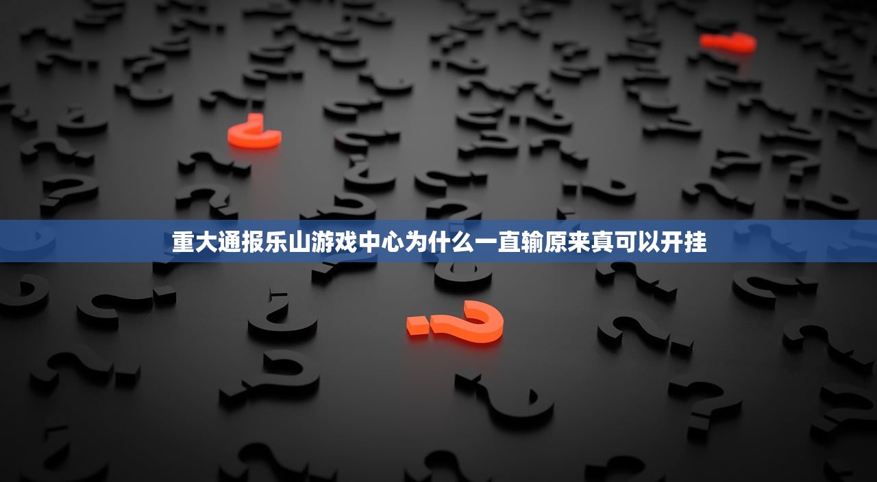 重大通报乐山游戏中心为什么一直输原来真可以开挂