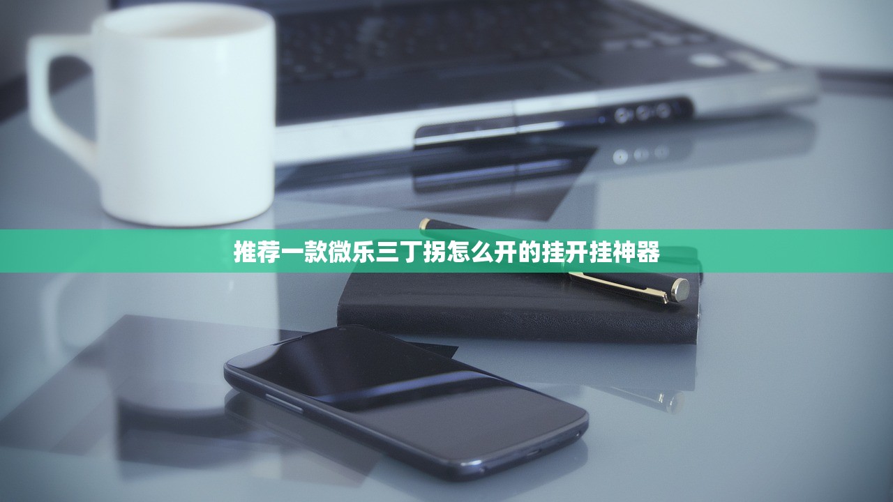 推荐一款微乐三丁拐怎么开的挂开挂神器