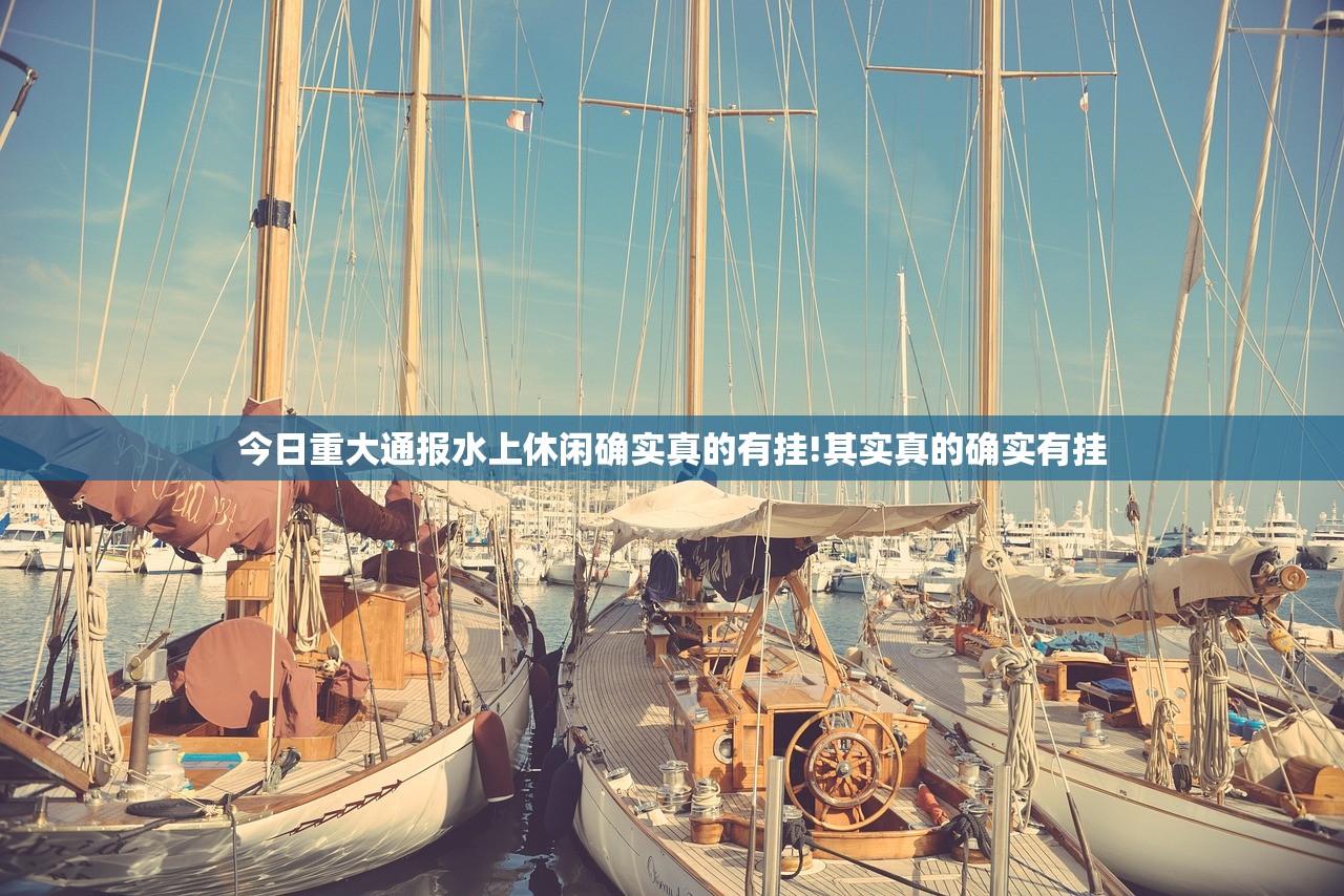 今日重大通报水上休闲确实真的有挂!其实真的确实有挂